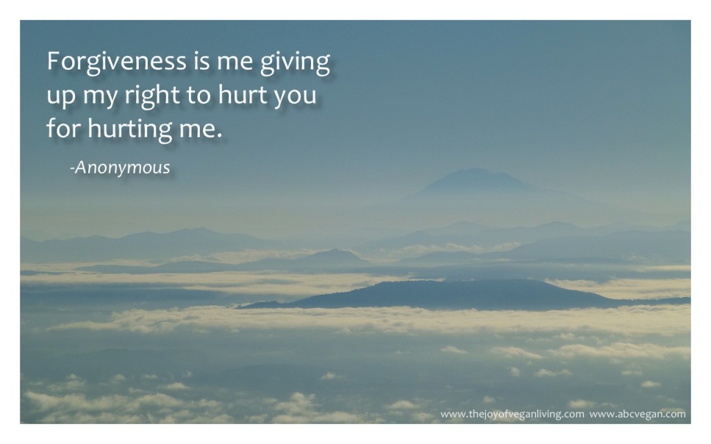 "Forgiveness is me giving up my right to hurt you for hurting me." - Anonymous